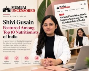 Shivi Gusain featured in Mumbai Uncensored’s National Nutrition Week feature highlighting 10 nutritionists from India.